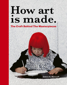 How Art is Made (The Craft Behind the Masterpieces) by Debra N Mancoff, 9780711285095