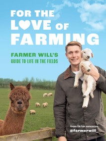 For the Love of Farming (Farmer Will's Guide to Life in the Fields) by Farmer Will, 9780711287303
