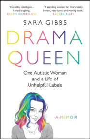 Drama Queen (One Autistic Woman and a Life of Unhelpful Labels) by Sara Gibbs, 9781472274366