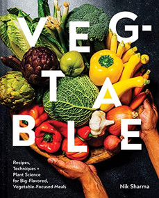 Veg-table (Recipes, Techniques, and Plant Science for Big-Flavored, Vegetable-Focused Meals) by Nik Sharma, 9781797216317