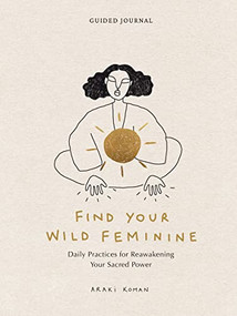 Find Your Wild Feminine (Daily Practices for Reawakening Your Sacred Power) by Araki Koman, 9781797224374
