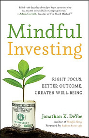 Mindful Investing (Right Focus, Better Outcome, Greater Well-Being) by Jonathan K. DeYoe, Robert Seawright, 9781608688760