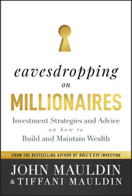 Eavesdropping on Millionaires (Investment Strategies and Advice on How to Build and Maintain Wealth) by John Mauldin, Tiffani Mauldin, 9781394194872