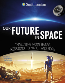 Our Future in Space (Imagining Moon Bases, Missions to Mars, and More) by Ben Hubbard, Emily A. Margolis, Matthew Shindell, 9781669072508