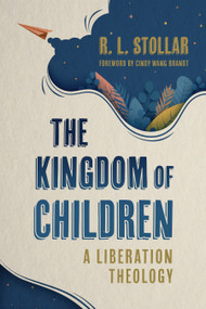 The Kingdom of Children (A Liberation Theology) by R. L. Stollar, Cindy Wang Brandt, 9780802882837