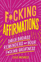 F*cking Affirmations (Daily Badass Reminders of Your F*cking Greatness) by Olive Michaels, Sourcebooks, 9781728281384