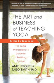 The Art and Business of Teaching Yoga (revised) (The Yoga Professional's Guide to a Fulfilling Career) by Amy Ippoliti, Taro Smith, 9781608688784