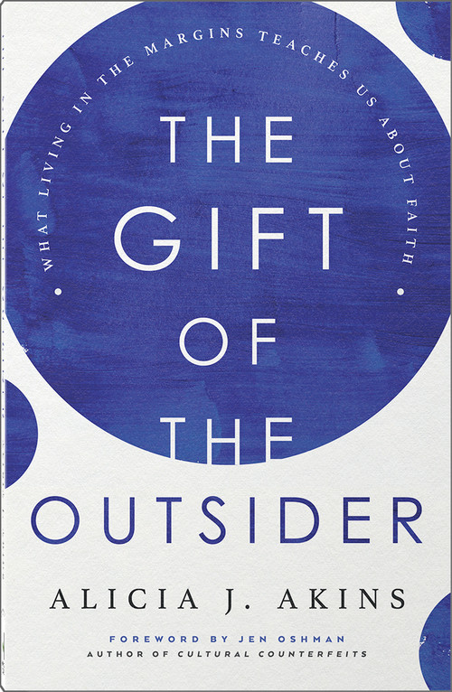 The Gift of the Outsider (What Living in the Margins Teaches Us About Faith) by Alicia J Akins, Jen Oshman, 9780736984232