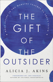 The Gift of the Outsider (What Living in the Margins Teaches Us About Faith) by Alicia J Akins, Jen Oshman, 9780736984232
