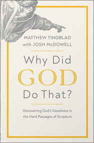 Why Did God Do That? (Discovering God's Goodness in the Hard Passages of Scripture) by Matthew Tingblad, Josh McDowell, 9780736987127