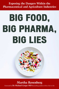 Big Food, Big Pharma, Big Lies (Exposing the Dangers Within the Pharmaceutical and Agriculture Industries) by Martha Rosenberg, 9781633889354