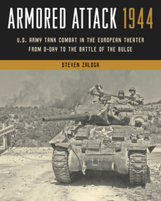 Armored Attack 1944 (U.S. Army Tank Combat in the European Theater from D-Day to the Battle of the Bulge) by Steven Zaloga, 9780811771894
