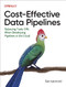 Cost-Effective Data Pipelines (Balancing Trade-Offs When Developing Pipelines in the Cloud) by Sev Leonard, 9781492098645