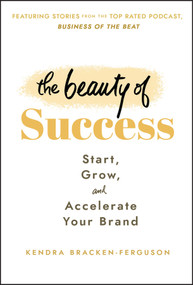 The Beauty of Success (Start, Grow, and Accelerate Your Brand) by Kendra Bracken-Ferguson, 9781394162949