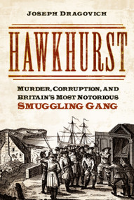 Hawkhurst (Murder, Corruption, and Britain's Most Notorious Smuggling Gang) by Joseph Dragovich, 9780750998895