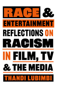Race and Entertainment (Reflections on Racism in Film, TV and the Media) by Thandi Lubimbi, 9780857305664