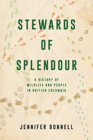 Stewards of Splendour (A History of Wildlife and People in British Columbia) by Jennifer Bonnell, 9781039900004