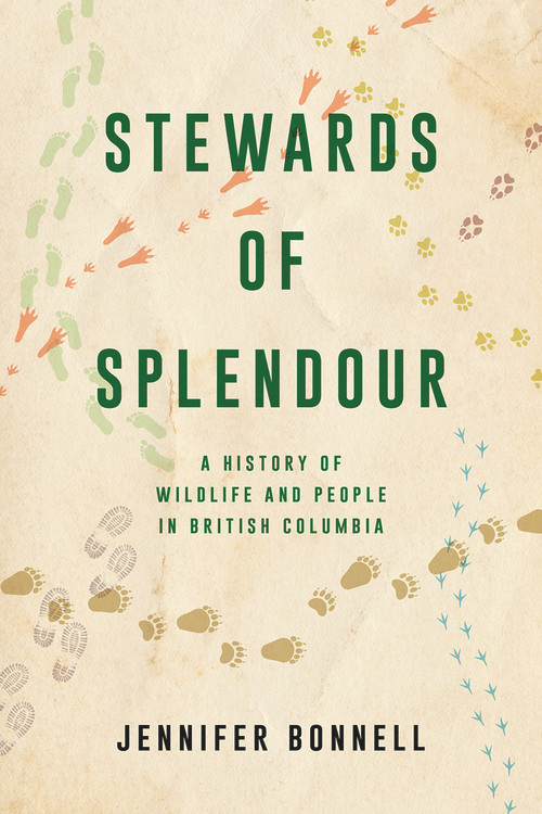 Stewards of Splendour (A History of Wildlife and People in British Columbia) by Jennifer Bonnell, 9781039900004