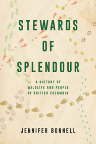 Stewards of Splendour (A History of Wildlife and People in British Columbia) by Jennifer Bonnell, 9781039900004