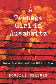 A Teenage Girl in Auschwitz (Basha Freilich and the Will to Live) by Douglas Wellman, 9781608082896