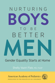 Nurturing Boys to Be Better Men (Gender Equality Starts at Home) by Shelly Vaziri Flais, MD, 9781610026772