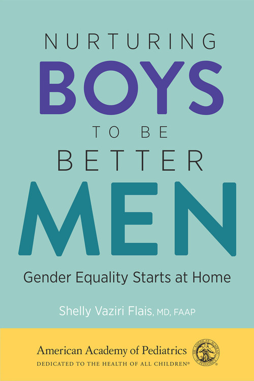 Nurturing Boys to Be Better Men (Gender Equality Starts at Home) by Shelly Vaziri Flais, MD, 9781610026772