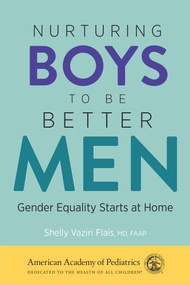 Nurturing Boys to Be Better Men (Gender Equality Starts at Home) by Shelly Vaziri Flais, MD, 9781610026772