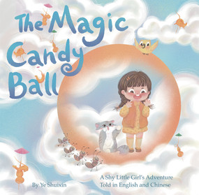 The Magic Candy Ball (A Shy Little Girl's Adventure Told in English and Chinese) by Shuixin Ye, 9781632880024