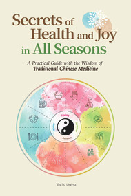 Secrets of Health and Joy in All Seasons (A Practical Guide with the Wisdom of Traditional Chinese Medicine) by Liqing Su, 9781632880079