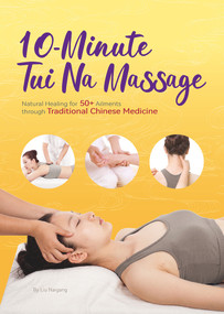 10-Minute Tui Na Massage (Natural Healing for 50+ Ailments through Traditional Chinese Medicine) by Naigang Liu, 9781632880093
