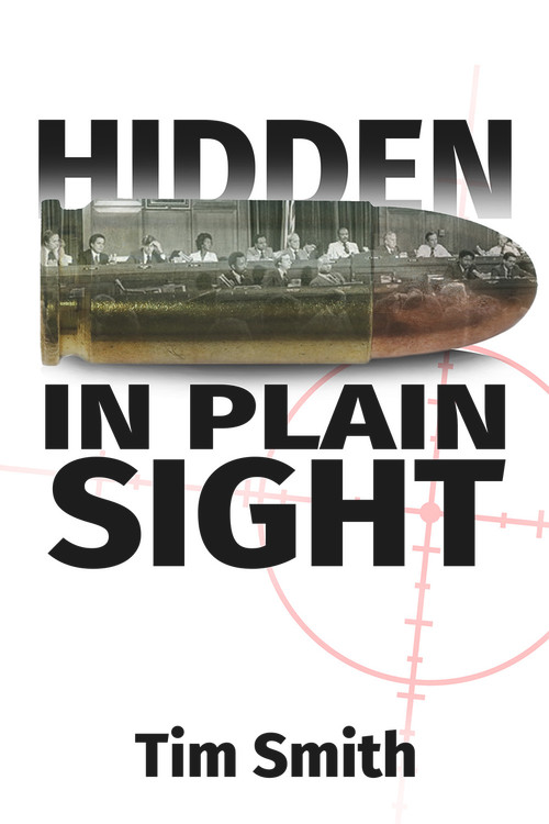 Hidden In Plain Sight (How the House Select Committee on Assassinations played games with the evidence in the execution of President John F. Kennedy) by Timothy Allan Smith, 9781634244343