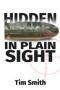 Hidden In Plain Sight (How the House Select Committee on Assassinations played games with the evidence in the execution of President John F. Kennedy) by Timothy Allan Smith, 9781634244343