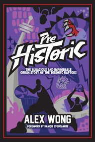 Prehistoric (The Audacious and Improbable Origin Story of the Toronto Raptors) by Alex Wong, 9781637272015