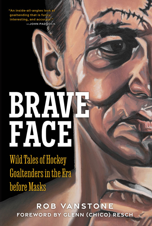 Brave Face (Wild Tales of Hockey Goaltenders in the Era Before Masks) by Rob Vanstone, 9781637272169