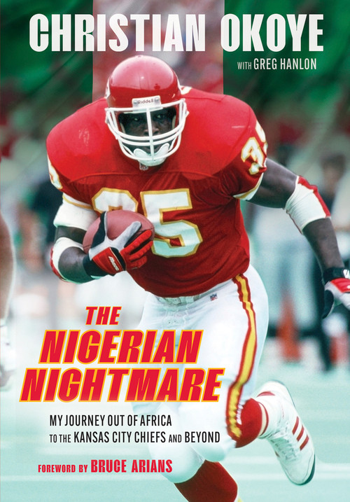 The Nigerian Nightmare (My Journey Out of Africa to the Kansas City Chiefs and Beyond) by Christian Okoye, Greg Hanlon, 9781637272619