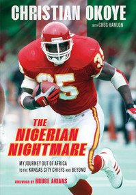 The Nigerian Nightmare (My Journey Out of Africa to the Kansas City Chiefs and Beyond) by Christian Okoye, Greg Hanlon, 9781637272619