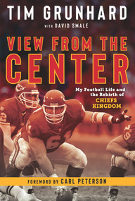 Tim Grunhard: View from the Center (My Football Life and the Rebirth of Chiefs Kingdom) - 9781637274620 by Tim Grunhard, Carl Peterson, 9781637274620