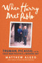 When Harry Met Pablo (Truman, Picasso, and the Cold War Politics of Modern Art) by Matthew Algeo, 9781641607872
