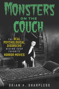 Monsters on the Couch (The Real Psychological Disorders Behind Your Favorite Horror Movies) by Brian A. Sharpless, 9781641607919