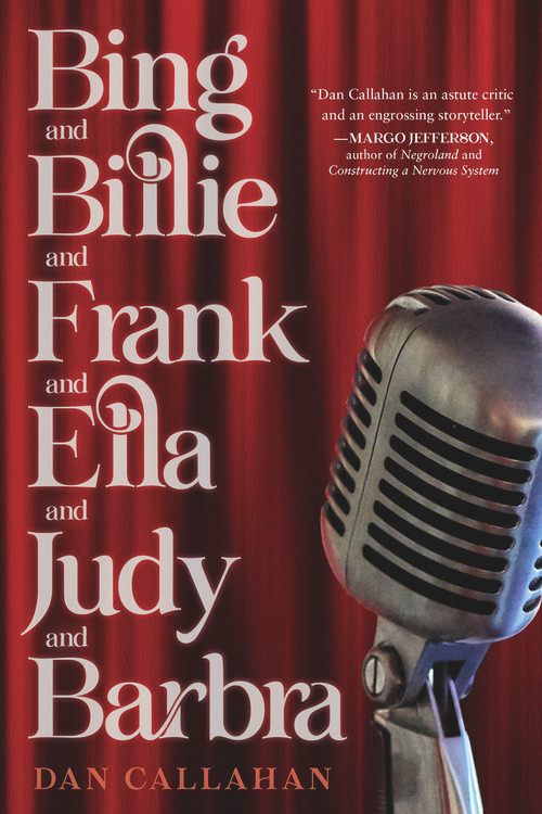 Bing and Billie and Frank and Ella and Judy and Barbra by Dan Callahan, 9781641609227