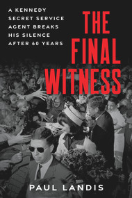 The Final Witness (A Kennedy Secret Service Agent Breaks His Silence After Sixty Years) by Paul Landis, 9781641609449