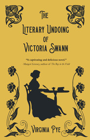 The Literary Undoing of Victoria Swann by Virginia Pye, 9781646033973