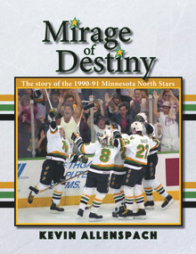 Mirage of Destiny (The Story of the 1990-91 Minnesota North Stars) by Kevin Allenspach, 9781682011430