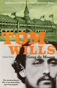 Tom Wills (The insubordinate life of an Australian sporting legend) by Greg de Moore, 9781761068546