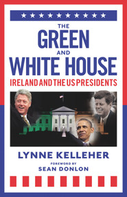 The Green & White House (Ireland and the US Presidents) by Lynne Kelleher, 9781785303562
