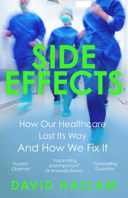 Side Effects (How Our Healthcare Lost Its Way - And How We Fix It) - 9781786495396 by David Haslam, 9781786495396