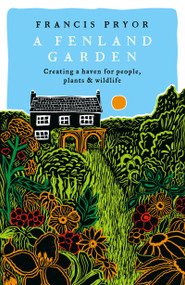 A Fenland Garden (Creating a haven for people, plants & wildlife) by Francis Pryor, 9781801101608