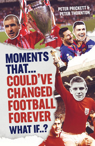 Moments That Could Have Changed Football Forever by Peter Prickett, 9781801504515
