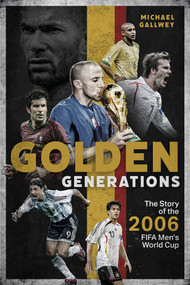 Golden Generations (The Story of the 2006 FIFA Men's World Cup) by Michael Gallwey, 9781801504577