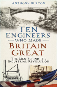 Ten Engineers Who Made Britain Great (The Men Behind the Industrial Revolution) by Anthony Burton, 9781803991122